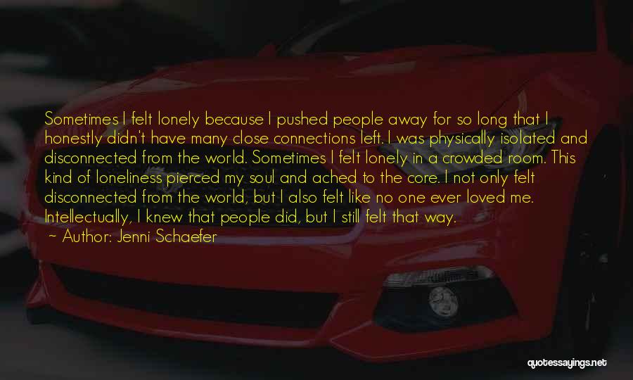 Jenni Schaefer Quotes: Sometimes I Felt Lonely Because I Pushed People Away For So Long That I Honestly Didn't Have Many Close Connections