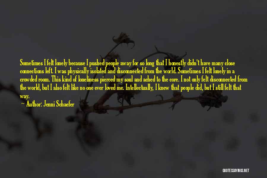 Jenni Schaefer Quotes: Sometimes I Felt Lonely Because I Pushed People Away For So Long That I Honestly Didn't Have Many Close Connections