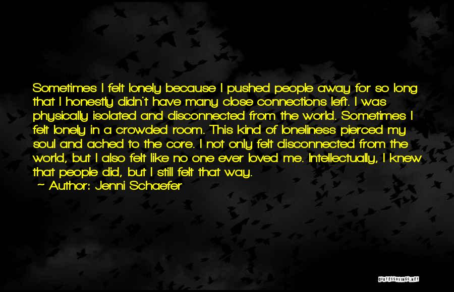 Jenni Schaefer Quotes: Sometimes I Felt Lonely Because I Pushed People Away For So Long That I Honestly Didn't Have Many Close Connections