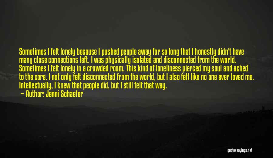 Jenni Schaefer Quotes: Sometimes I Felt Lonely Because I Pushed People Away For So Long That I Honestly Didn't Have Many Close Connections