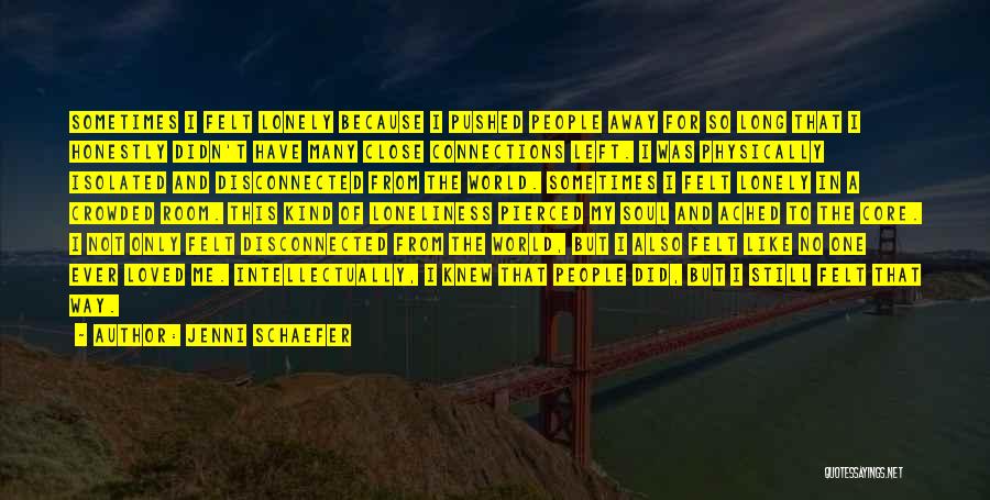 Jenni Schaefer Quotes: Sometimes I Felt Lonely Because I Pushed People Away For So Long That I Honestly Didn't Have Many Close Connections