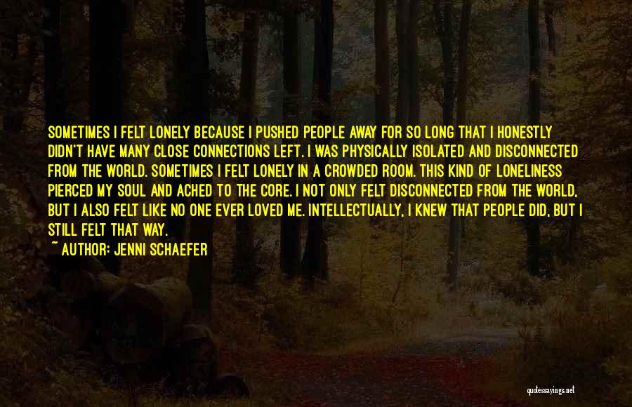 Jenni Schaefer Quotes: Sometimes I Felt Lonely Because I Pushed People Away For So Long That I Honestly Didn't Have Many Close Connections