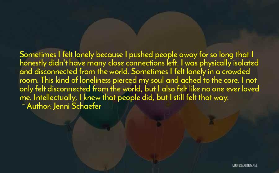 Jenni Schaefer Quotes: Sometimes I Felt Lonely Because I Pushed People Away For So Long That I Honestly Didn't Have Many Close Connections