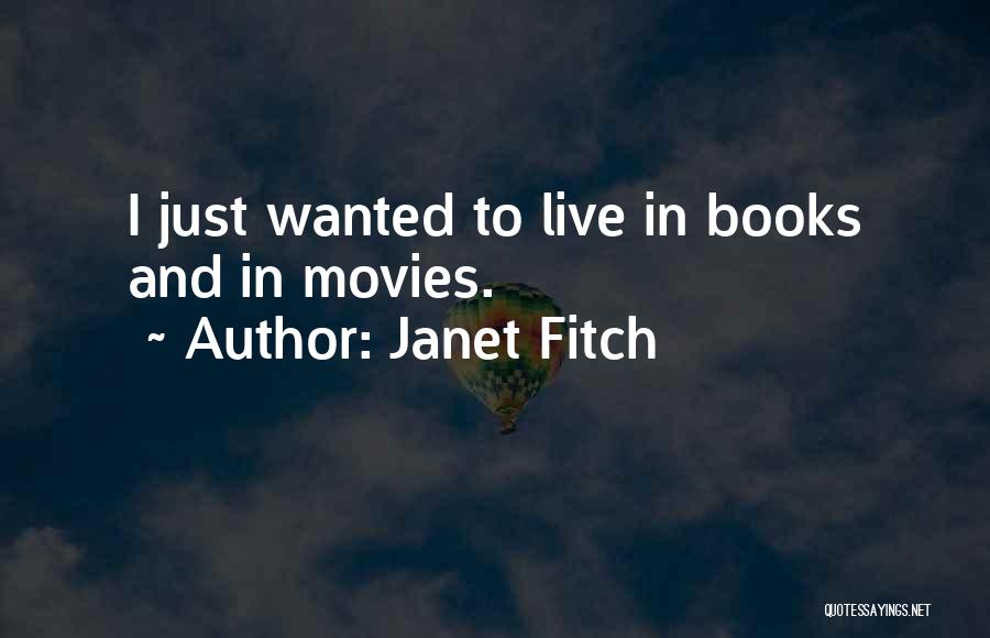 Janet Fitch Quotes: I Just Wanted To Live In Books And In Movies.