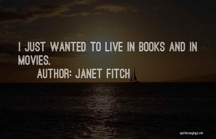 Janet Fitch Quotes: I Just Wanted To Live In Books And In Movies.