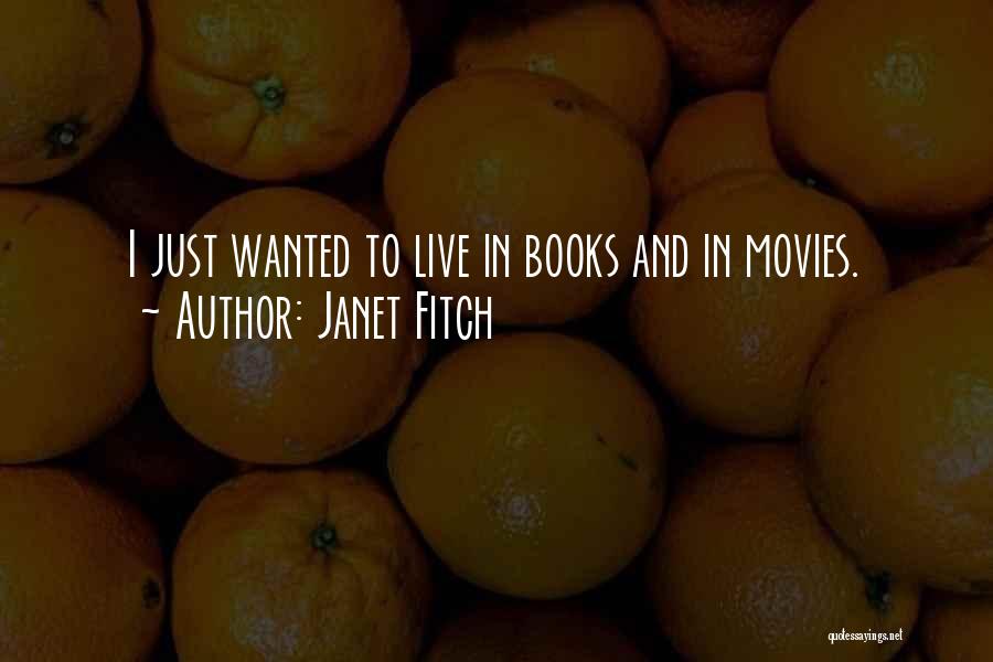 Janet Fitch Quotes: I Just Wanted To Live In Books And In Movies.