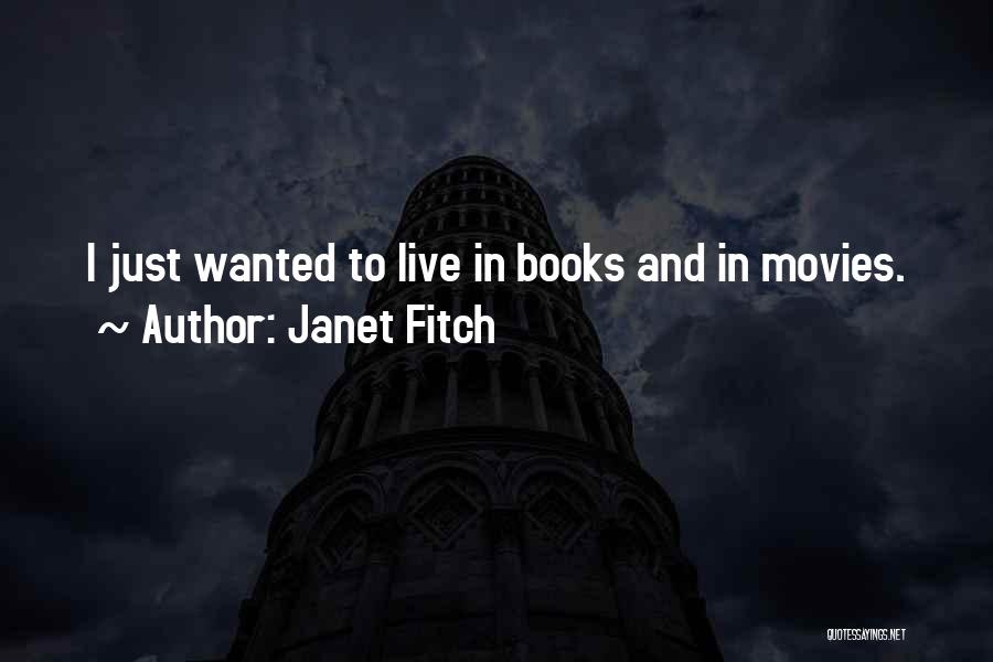 Janet Fitch Quotes: I Just Wanted To Live In Books And In Movies.