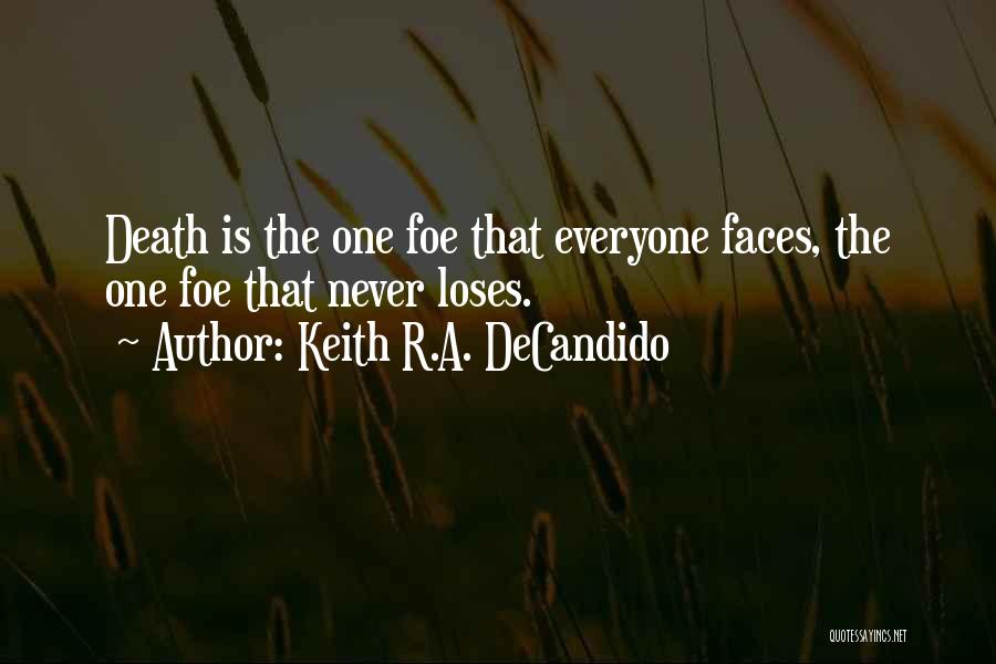 Keith R.A. DeCandido Quotes: Death Is The One Foe That Everyone Faces, The One Foe That Never Loses.