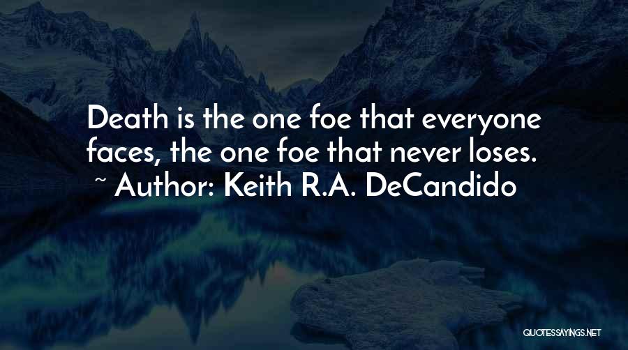 Keith R.A. DeCandido Quotes: Death Is The One Foe That Everyone Faces, The One Foe That Never Loses.