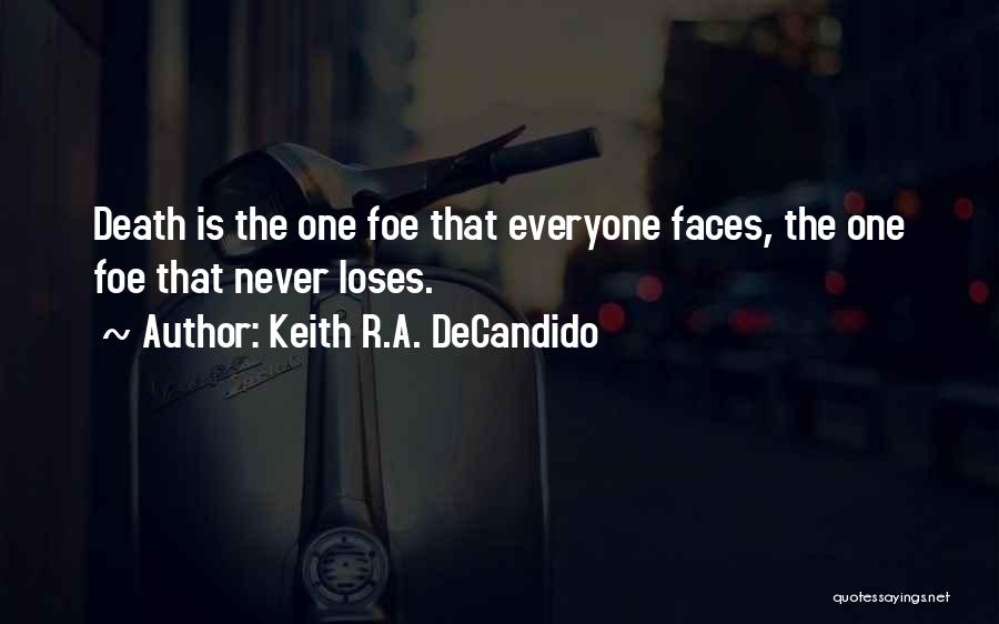 Keith R.A. DeCandido Quotes: Death Is The One Foe That Everyone Faces, The One Foe That Never Loses.