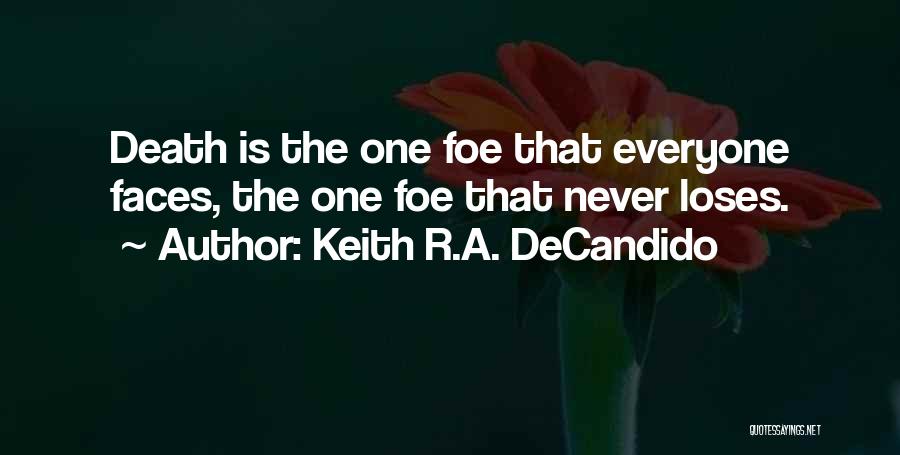 Keith R.A. DeCandido Quotes: Death Is The One Foe That Everyone Faces, The One Foe That Never Loses.