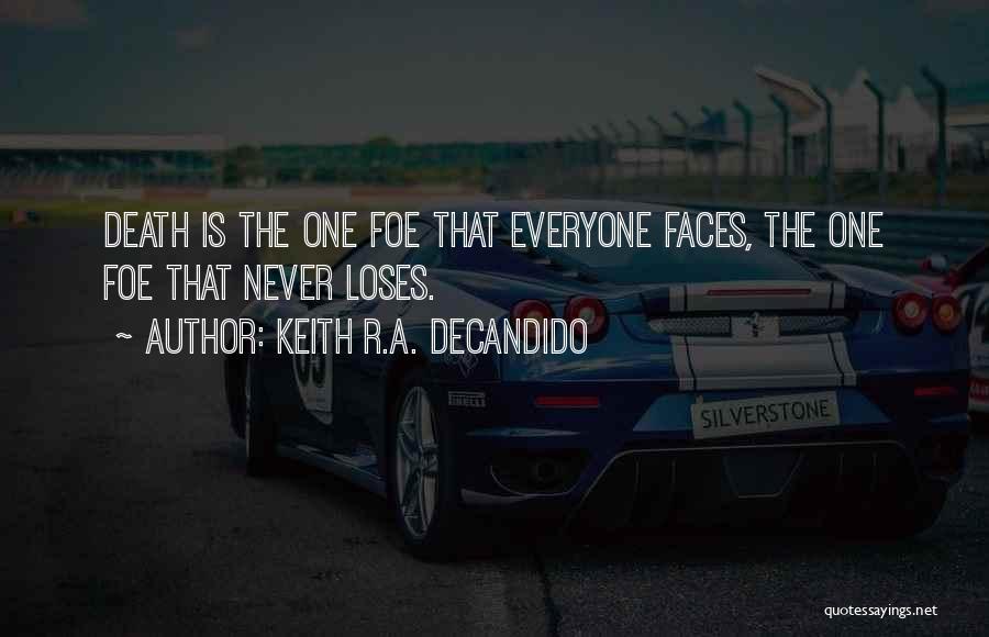 Keith R.A. DeCandido Quotes: Death Is The One Foe That Everyone Faces, The One Foe That Never Loses.