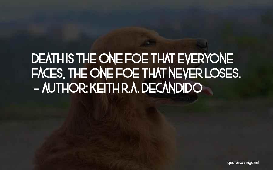 Keith R.A. DeCandido Quotes: Death Is The One Foe That Everyone Faces, The One Foe That Never Loses.