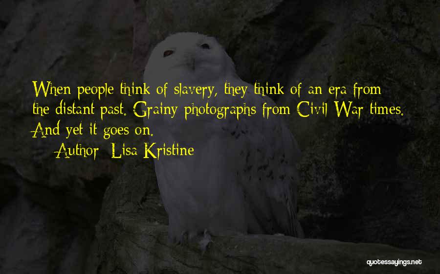 Lisa Kristine Quotes: When People Think Of Slavery, They Think Of An Era From The Distant Past. Grainy Photographs From Civil War Times.