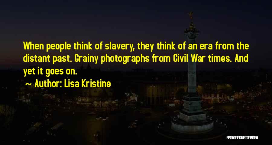 Lisa Kristine Quotes: When People Think Of Slavery, They Think Of An Era From The Distant Past. Grainy Photographs From Civil War Times.