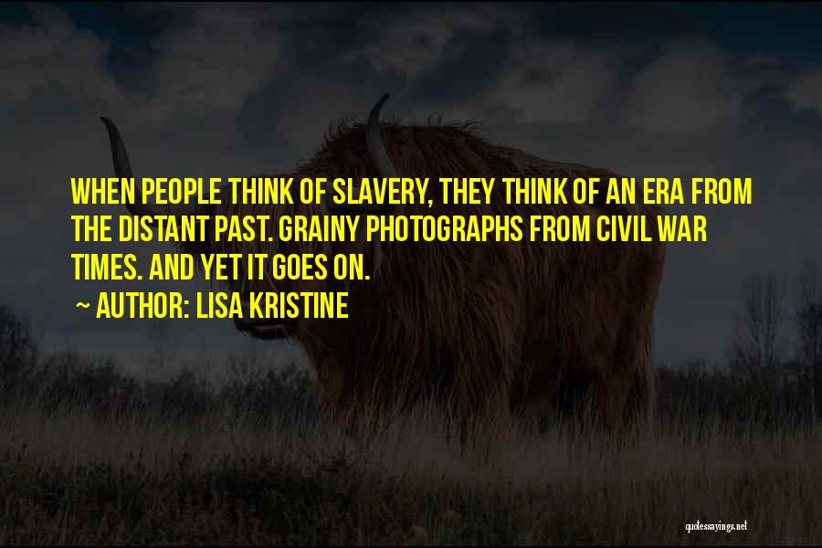 Lisa Kristine Quotes: When People Think Of Slavery, They Think Of An Era From The Distant Past. Grainy Photographs From Civil War Times.