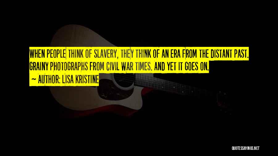 Lisa Kristine Quotes: When People Think Of Slavery, They Think Of An Era From The Distant Past. Grainy Photographs From Civil War Times.