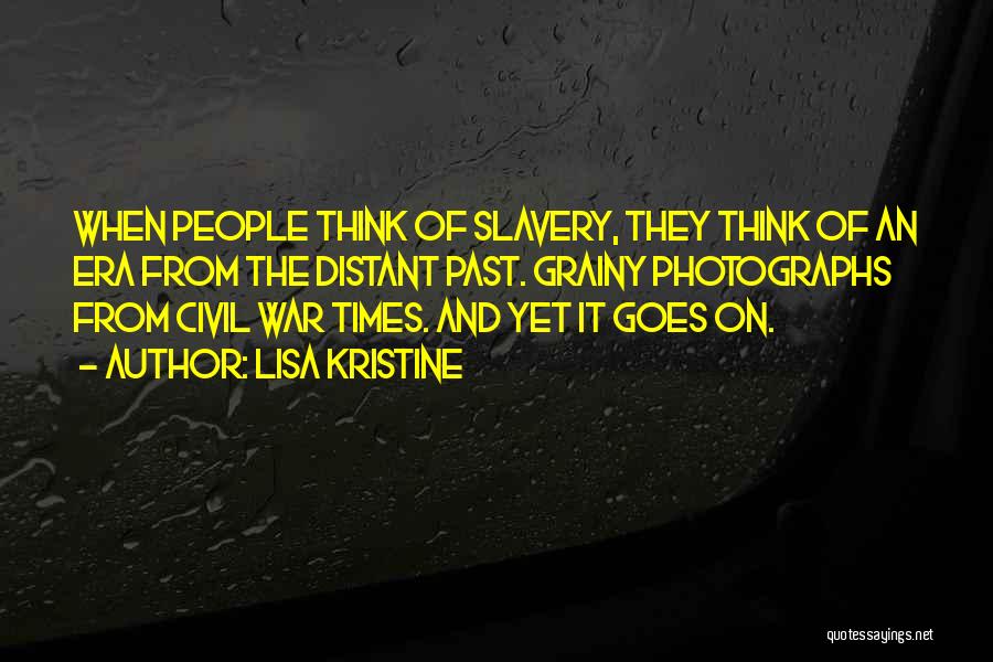 Lisa Kristine Quotes: When People Think Of Slavery, They Think Of An Era From The Distant Past. Grainy Photographs From Civil War Times.