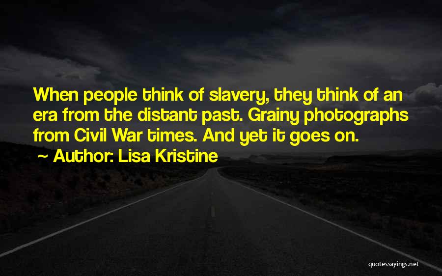 Lisa Kristine Quotes: When People Think Of Slavery, They Think Of An Era From The Distant Past. Grainy Photographs From Civil War Times.