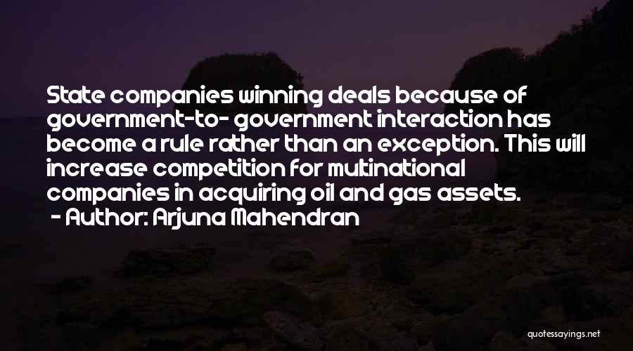 Arjuna Mahendran Quotes: State Companies Winning Deals Because Of Government-to- Government Interaction Has Become A Rule Rather Than An Exception. This Will Increase