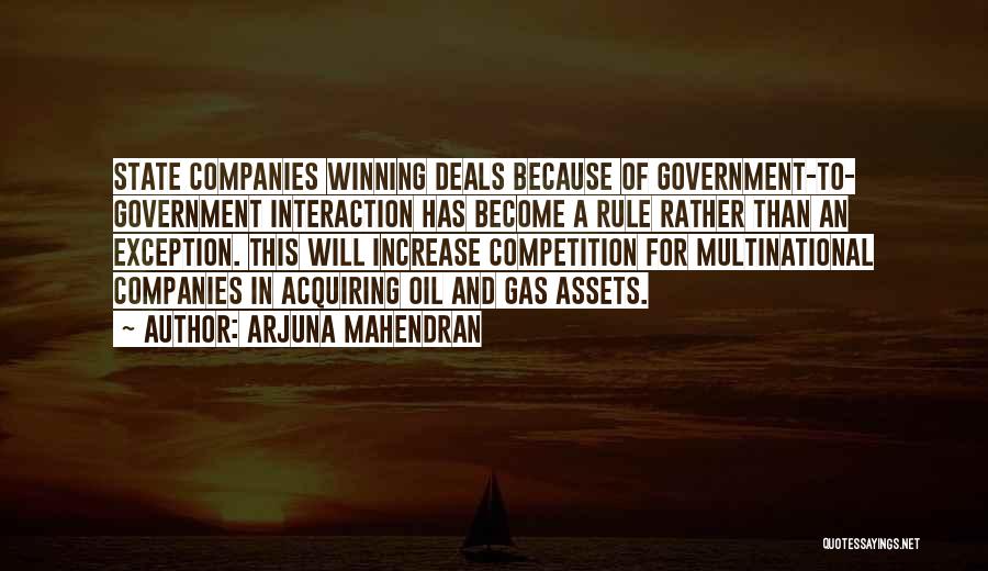 Arjuna Mahendran Quotes: State Companies Winning Deals Because Of Government-to- Government Interaction Has Become A Rule Rather Than An Exception. This Will Increase