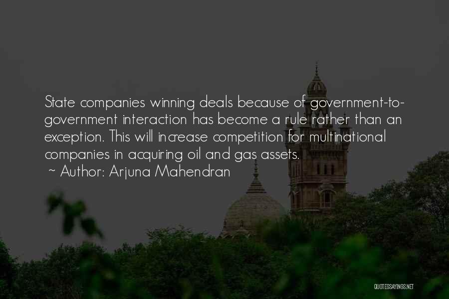 Arjuna Mahendran Quotes: State Companies Winning Deals Because Of Government-to- Government Interaction Has Become A Rule Rather Than An Exception. This Will Increase