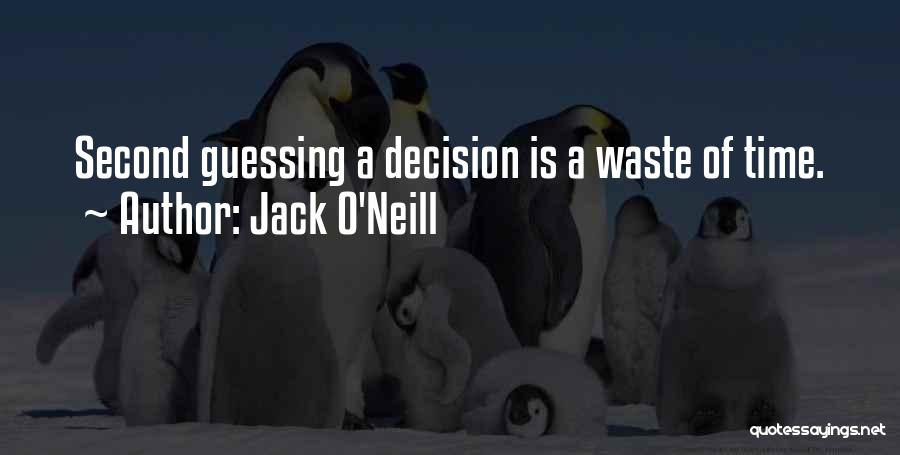 Jack O'Neill Quotes: Second Guessing A Decision Is A Waste Of Time.