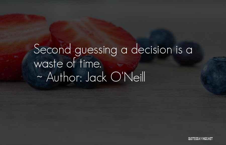 Jack O'Neill Quotes: Second Guessing A Decision Is A Waste Of Time.