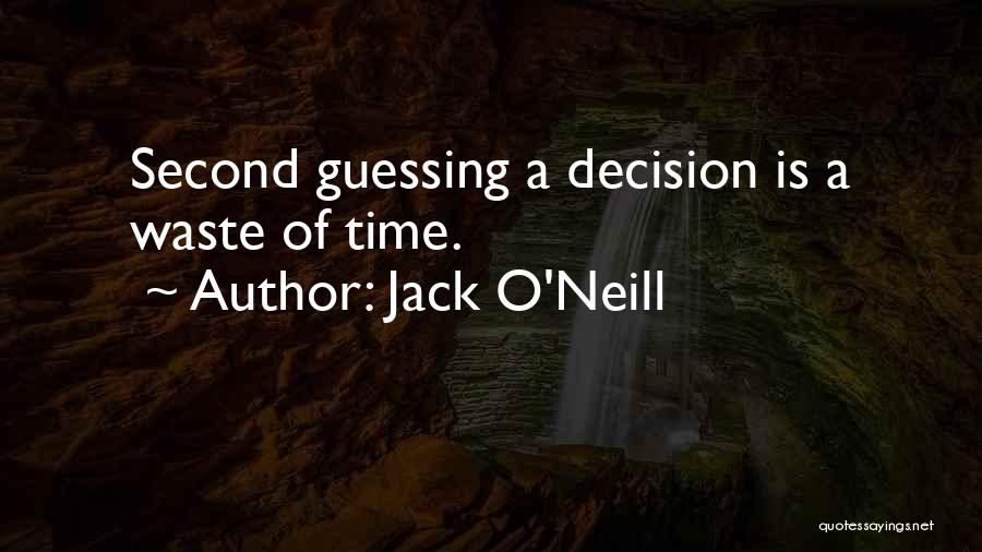 Jack O'Neill Quotes: Second Guessing A Decision Is A Waste Of Time.