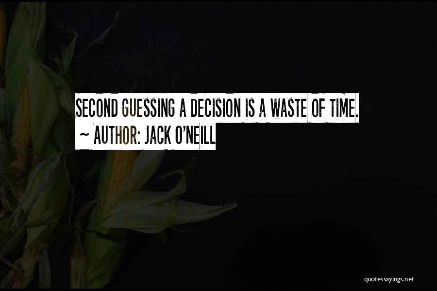 Jack O'Neill Quotes: Second Guessing A Decision Is A Waste Of Time.