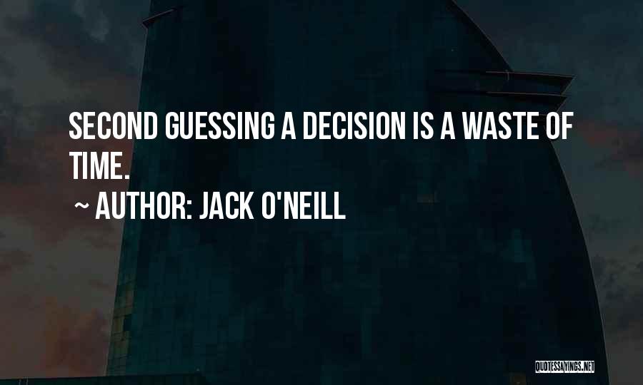 Jack O'Neill Quotes: Second Guessing A Decision Is A Waste Of Time.