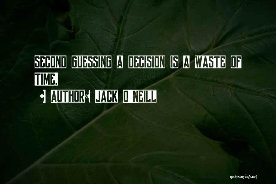 Jack O'Neill Quotes: Second Guessing A Decision Is A Waste Of Time.