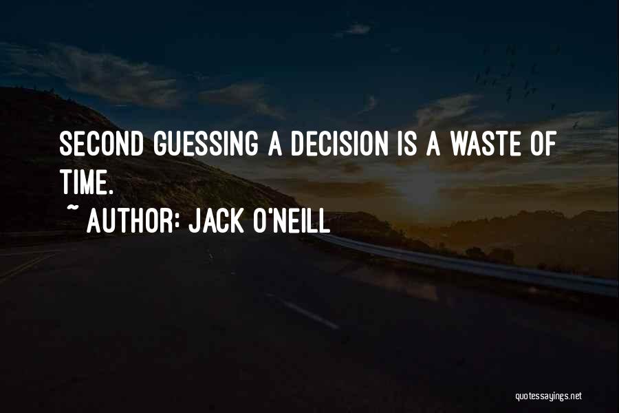 Jack O'Neill Quotes: Second Guessing A Decision Is A Waste Of Time.