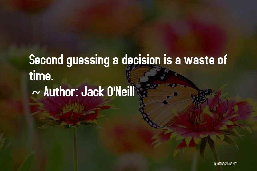 Jack O'Neill Quotes: Second Guessing A Decision Is A Waste Of Time.