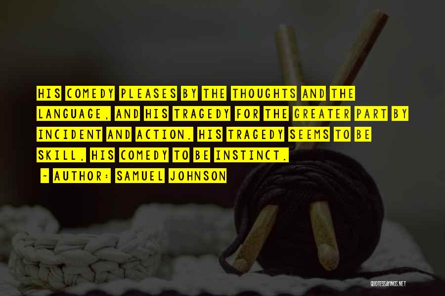 Samuel Johnson Quotes: His Comedy Pleases By The Thoughts And The Language, And His Tragedy For The Greater Part By Incident And Action.