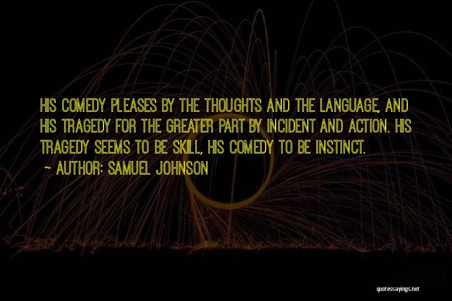 Samuel Johnson Quotes: His Comedy Pleases By The Thoughts And The Language, And His Tragedy For The Greater Part By Incident And Action.