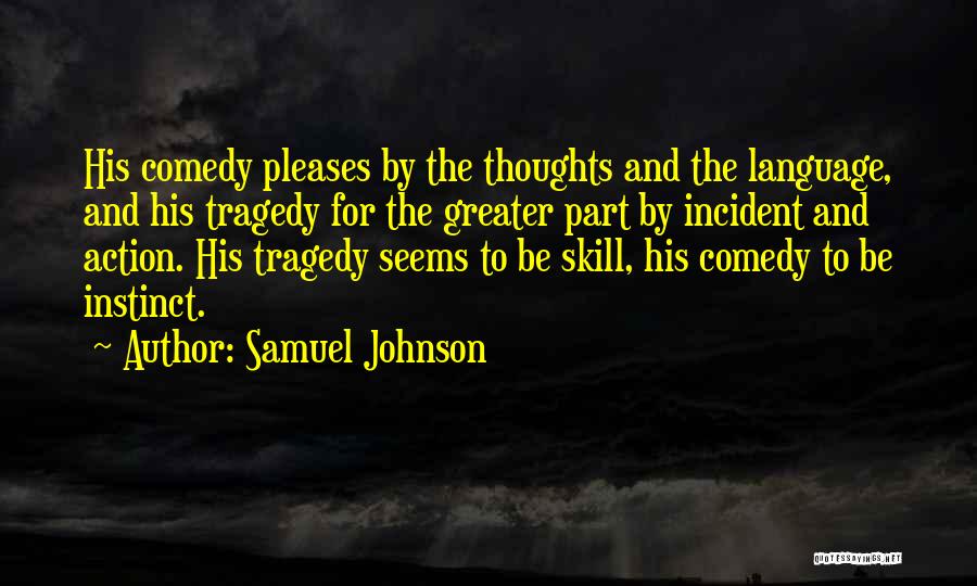 Samuel Johnson Quotes: His Comedy Pleases By The Thoughts And The Language, And His Tragedy For The Greater Part By Incident And Action.