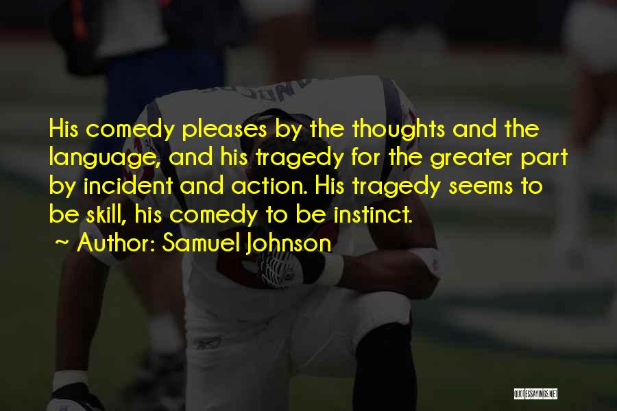 Samuel Johnson Quotes: His Comedy Pleases By The Thoughts And The Language, And His Tragedy For The Greater Part By Incident And Action.