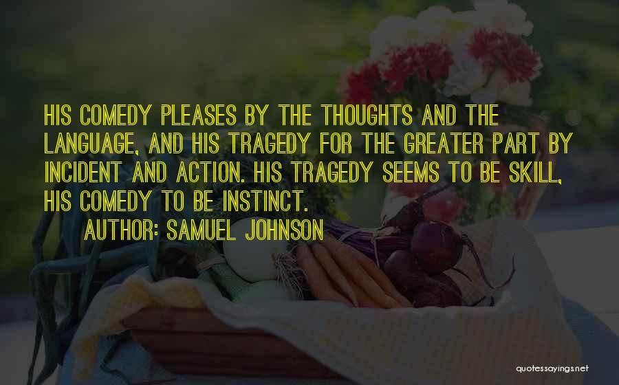 Samuel Johnson Quotes: His Comedy Pleases By The Thoughts And The Language, And His Tragedy For The Greater Part By Incident And Action.