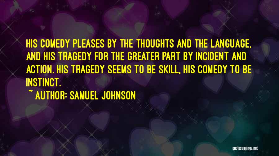 Samuel Johnson Quotes: His Comedy Pleases By The Thoughts And The Language, And His Tragedy For The Greater Part By Incident And Action.