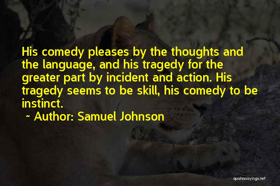 Samuel Johnson Quotes: His Comedy Pleases By The Thoughts And The Language, And His Tragedy For The Greater Part By Incident And Action.