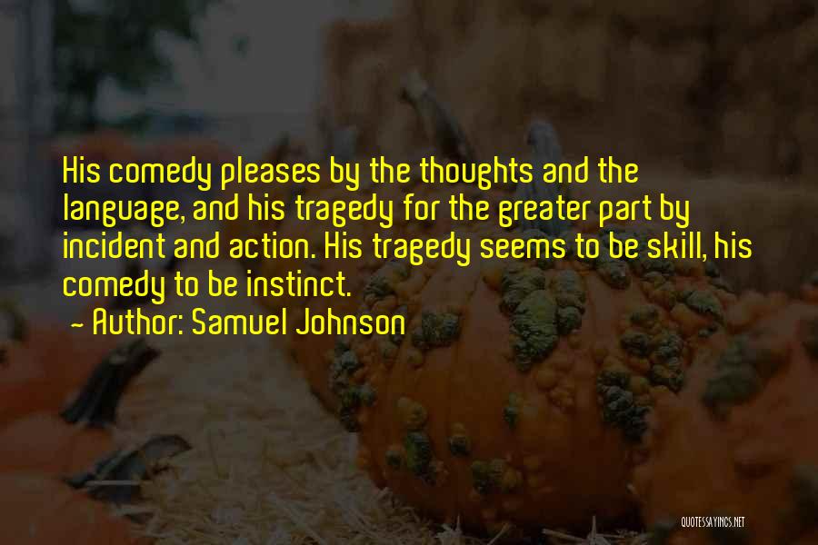 Samuel Johnson Quotes: His Comedy Pleases By The Thoughts And The Language, And His Tragedy For The Greater Part By Incident And Action.