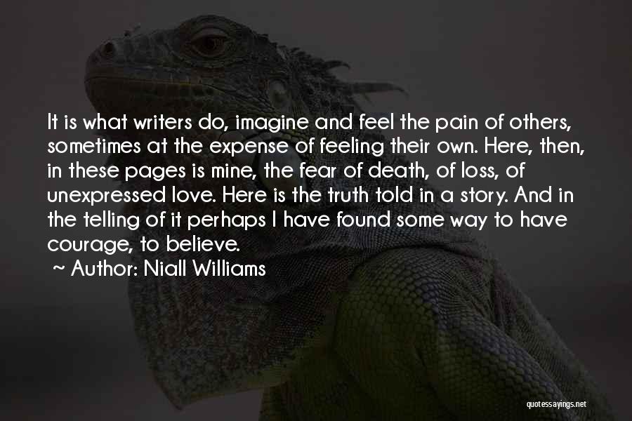 Niall Williams Quotes: It Is What Writers Do, Imagine And Feel The Pain Of Others, Sometimes At The Expense Of Feeling Their Own.