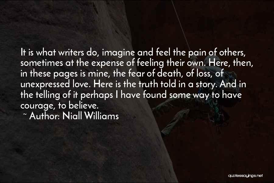 Niall Williams Quotes: It Is What Writers Do, Imagine And Feel The Pain Of Others, Sometimes At The Expense Of Feeling Their Own.