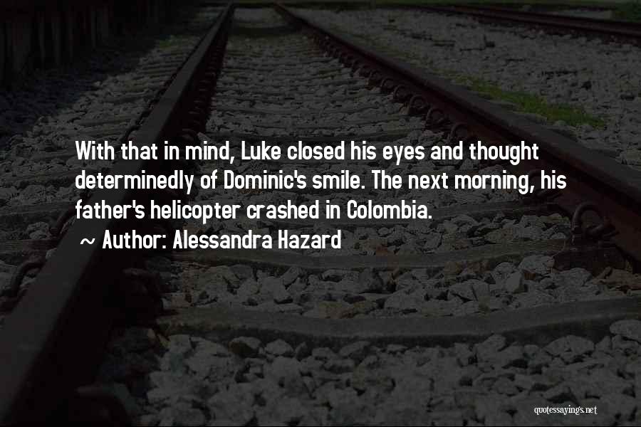 Alessandra Hazard Quotes: With That In Mind, Luke Closed His Eyes And Thought Determinedly Of Dominic's Smile. The Next Morning, His Father's Helicopter