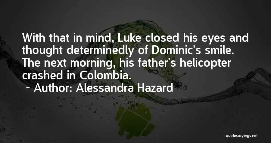Alessandra Hazard Quotes: With That In Mind, Luke Closed His Eyes And Thought Determinedly Of Dominic's Smile. The Next Morning, His Father's Helicopter