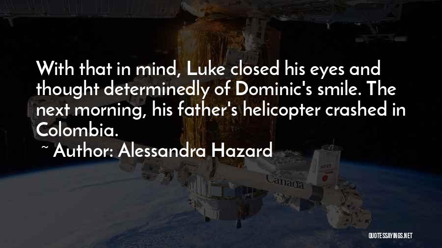 Alessandra Hazard Quotes: With That In Mind, Luke Closed His Eyes And Thought Determinedly Of Dominic's Smile. The Next Morning, His Father's Helicopter