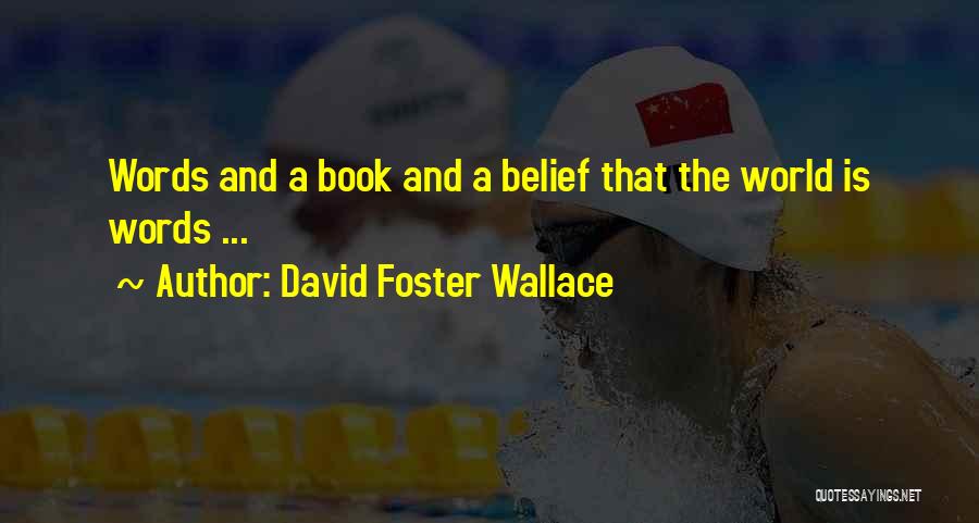 David Foster Wallace Quotes: Words And A Book And A Belief That The World Is Words ...