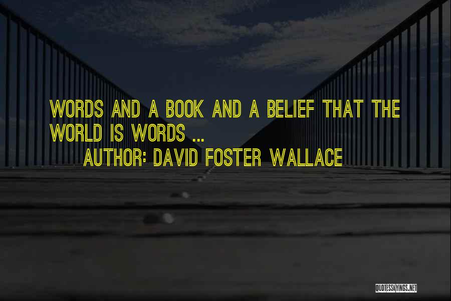 David Foster Wallace Quotes: Words And A Book And A Belief That The World Is Words ...