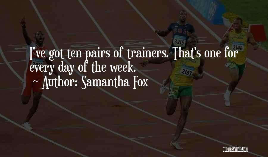 Samantha Fox Quotes: I've Got Ten Pairs Of Trainers. That's One For Every Day Of The Week.